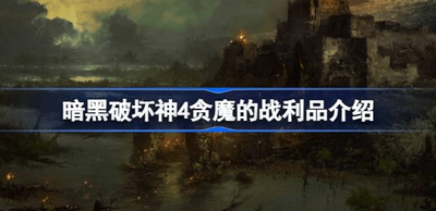 暗黑破坏神4贪魔的战利品怎么获得 详细获取攻略分享