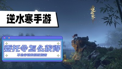 逆水寒手游委托令怎么获得 详细获取攻略