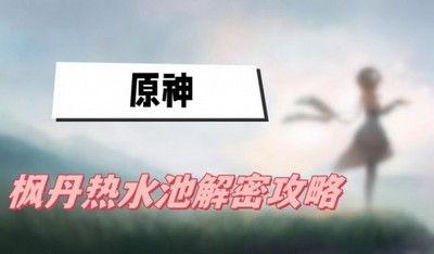 原神枫丹热水池怎么解 详细解密攻略分享