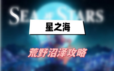 星之海荒野沼泽怎么过 详细过关攻略分享