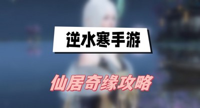 逆水寒手游仙居奇缘任务怎么完成 详细完成攻略分享