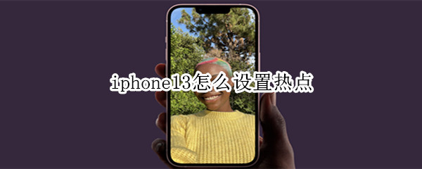 iphone13如何开启个人热点 开启个人热点方法介绍