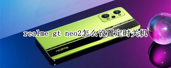 realmegtneo2如何启用定时开关机 启用定时开关机方法介绍