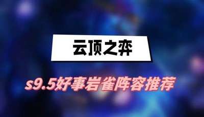 云顶之弈s9.5好事岩雀阵容怎么搭配 详细搭配攻略分享