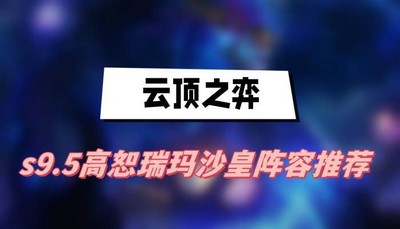 云顶之弈s9.5高恕瑞玛沙皇阵容怎么选择 详细阵容选择攻略分享