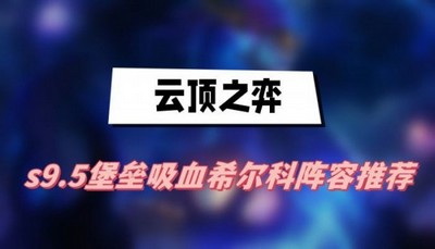 云顶之弈s9.5堡垒吸血希尔科阵容怎么选 详细选择攻略分享