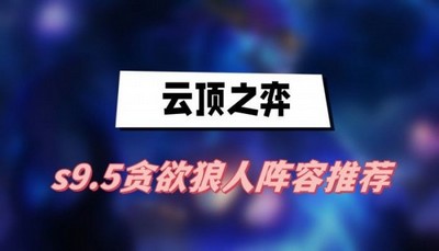 云顶之弈s9.5贪欲狼人阵容怎么玩 详细阵容搭配攻略分享