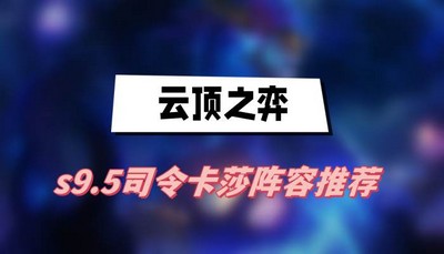 云顶之弈s9.5司令卡莎阵容如何搭配 详细搭配攻略分享