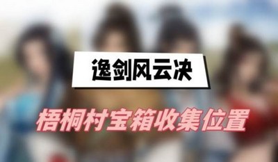 逸剑风云决梧桐村宝箱在哪获得 详细获取攻略分享