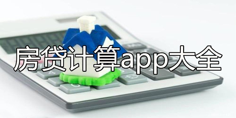 计算房贷的手机软件大全_哪些计算房贷的app好用