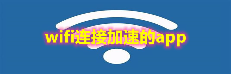 wifi连接能加速的app有哪些_wifi连接加速的app