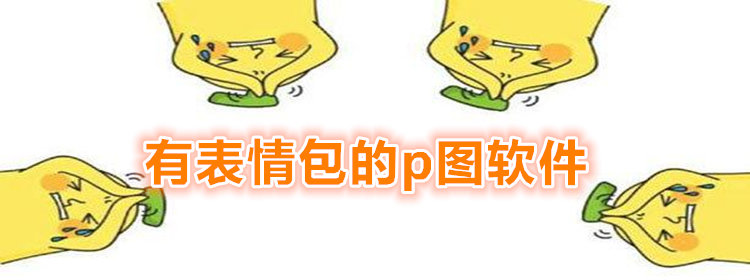 有表情包的p图软件_有表情包的p图app推荐