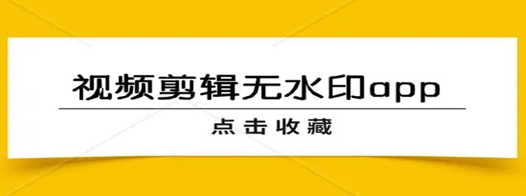 视频剪辑无水印app_视频剪辑无水印app推荐