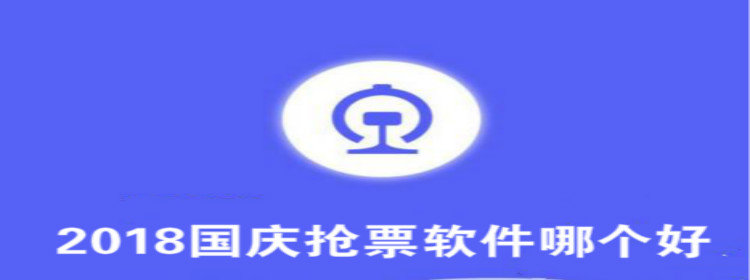 2018国庆抢票软件大全_2018国庆抢票软件排行榜_2018国庆抢票软件推荐