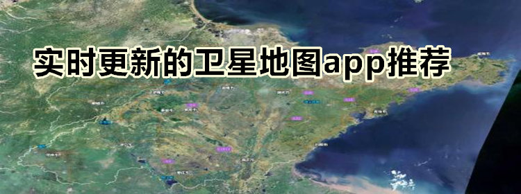 实时更新的卫星地图app_实时更新的卫星地图手机版软件推荐