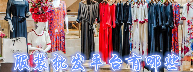 服装批发平台大全_手机服装批发市场_服装批发软件手机版推荐