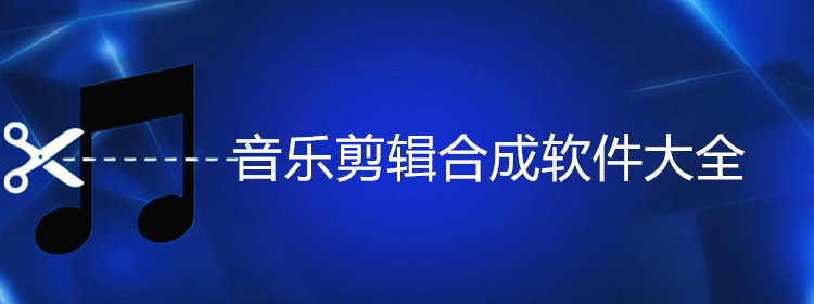 音乐剪辑软件合集_音乐剪辑软件手机版_音乐剪辑合成软件大全