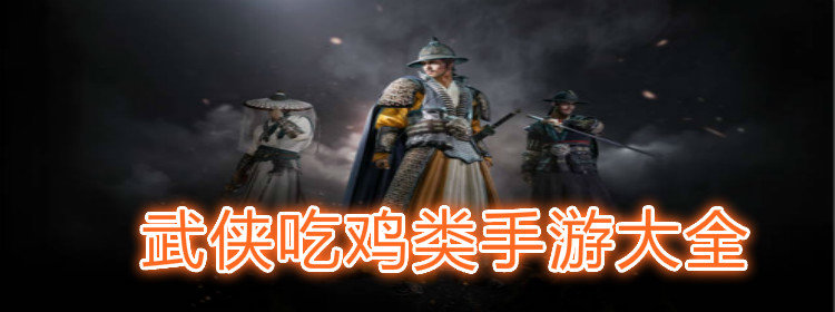 武侠吃鸡类手游大全_好玩的武侠吃鸡游戏合集