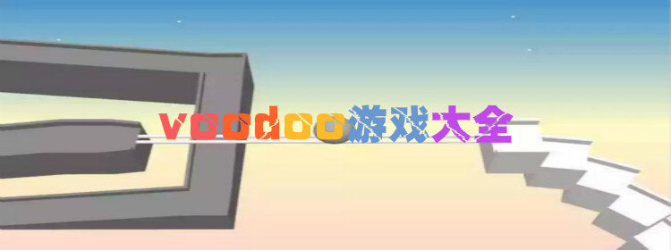 voodoo游戏下载_voodoo游戏有哪些_voodoo游戏大全