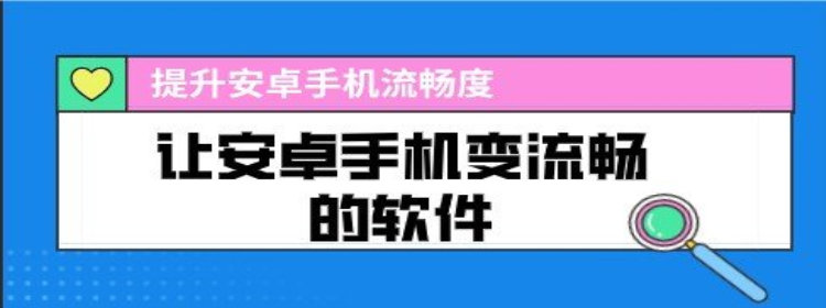 让安卓手机变流畅的软件_让安卓手机变流畅的软件推荐