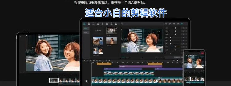 适合小白的剪辑软件下载_小白剪辑神器_适合小白的剪辑软件推荐