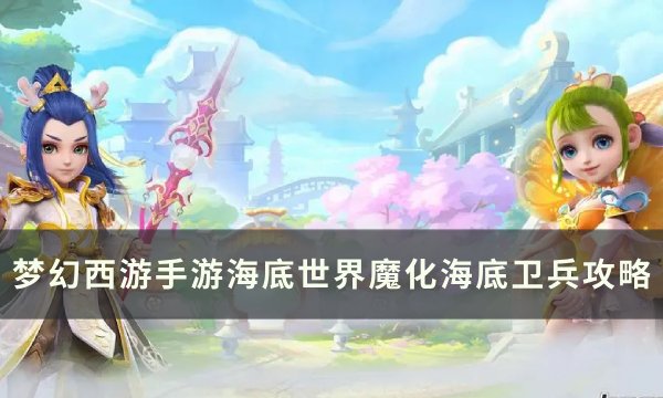 梦幻西游手游魔化海底卫兵怎么打