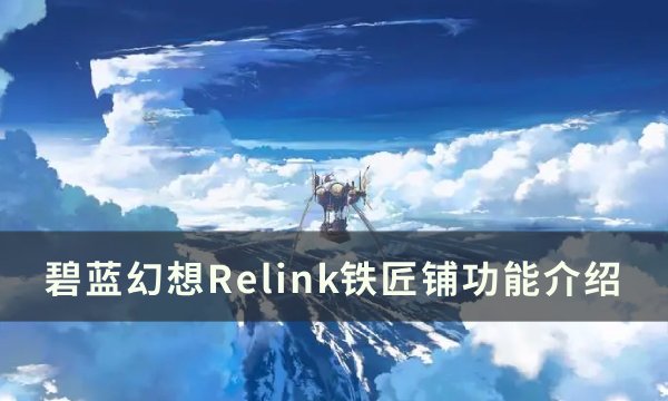 碧蓝幻想relink铁匠铺能干啥