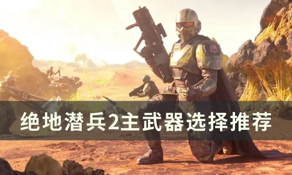 《绝地潜兵2》主武器怎么选