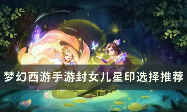 《梦幻西游手游》封女儿星印怎么选