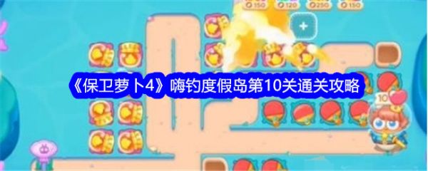 保卫萝卜4嗨钓度假岛第10关怎么过