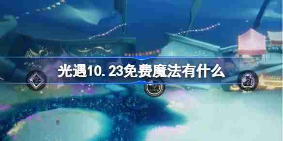 光遇10.23免费魔法有什么