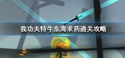 我功夫特牛东海求药怎么过 东海求药通关攻略