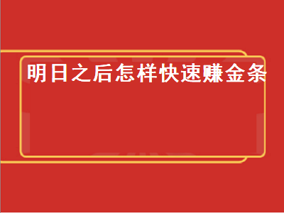 明日之后怎样快速赚金条（明日之后怎样快速赚金条 10万）