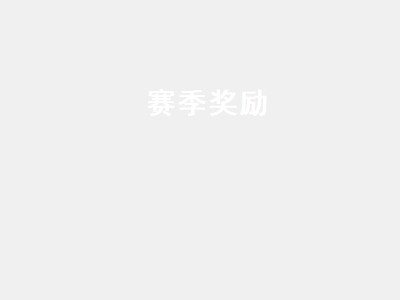 赛季奖励（赛季奖励什么时候发）