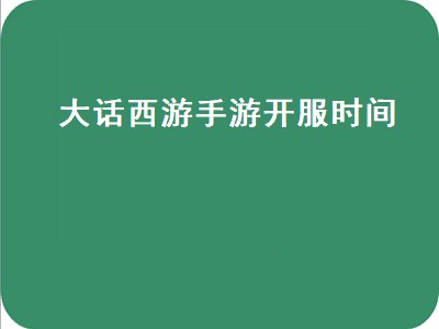 大话西游手游开服时间（大话西游手游开服时间表2022）