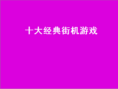 十大高难度街机游戏 tas十大经典街机游戏