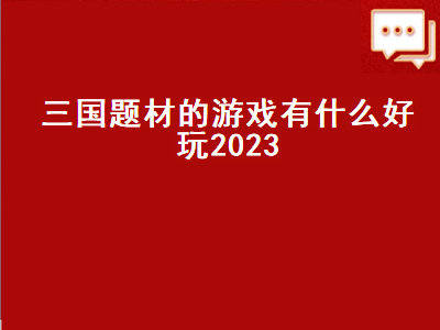 有哪些好玩的三国题材游戏 三国手游十大良心游戏