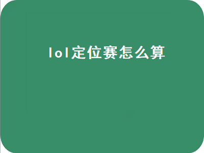 lol定位赛怎么算（lol定位赛怎么算段位）