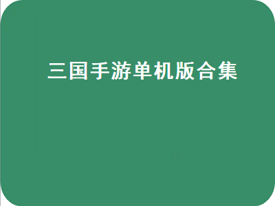 三国志手机单机版有哪些 三国策略类单机游戏经典的有哪些