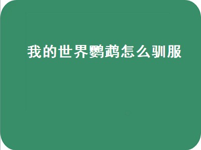 我的世界鹦鹉怎么驯服（我的世界鹦鹉怎么驯服骑到肩上）