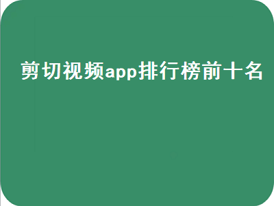 抖音十大剪辑软件 手机视频截取软件哪个好