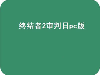 终结者2审判日pc版（终结者2审判日pc版怎么下载）