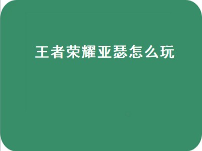 王者荣耀亚瑟怎么玩（王者荣耀亚瑟怎么玩最厉害连招）