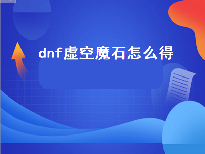 dnf虚空魔石怎么得（dnf中虚空魔石怎么得）