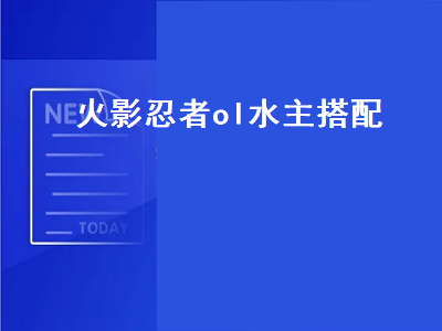 火影忍者ol水主搭配（火影忍者ol水主搭配哪个道好）