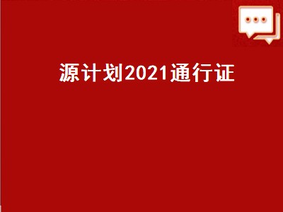 源计划2021通行证（源计划2021通行证任务）