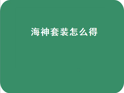 海神套装怎么得（海神套装怎么得洛克王国）