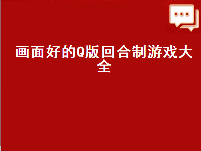 画面好的回合制网游有哪些 求回合制手游排行榜