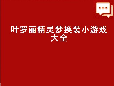 叶罗丽精灵梦换装小游戏大全（叶罗丽精灵梦换装小游戏大全）