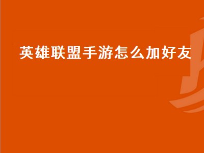 英雄联盟手游加不了好友（英雄联盟手游加好友攻略）